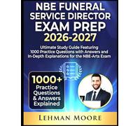 NBE FUNERAL SERVICE DIRECTOR EXAM PREP 2026-2027: Ultimate Study Guide Featuring 1000 Practice Questions with Answers and In-Depth Explanations for the NBE-Arts Exam