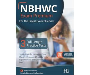 NBHWC Exam Premium: Study Guide for the Latest Exam Blueprint, Includes 3 Practice Tests, Expert Advice, and Online Study Prep - ( Detailed Answer Explanations )