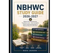 Nbhwc Study Guide 2026-2027: Master the Competencies, Transform Lives - Your Complete, Client-Centered Roadmap to National Board Certification