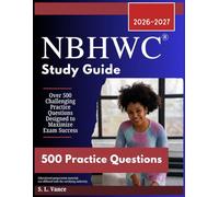 NBHWC Study Guide 2026-2027: Over 500 Challenging Practice Questions Designed to Maximize Exam Success