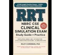NBRC CSE CLINICAL SIMULATION EXAM (RRT) STUDY GUIDE + PRACTICE: 6 Full-Length CSEs • 1,000+ IG/DM Decisions • Mini-Lessons in Every Rationale - Learn ... - NBRC Clinical Simulation Examination (CSE)