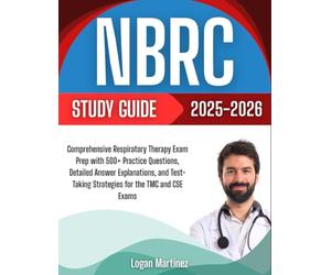 NBRC Study Guide 2025-2026: Comprehensive Respiratory Therapy Exam Prep with 500+ Practice Questions, Detailed Answer Explanations, and Test-Taking ... the TMC and CSE Exams (Exam Success Guide)