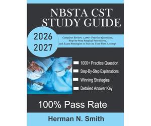 NBSTA CST Study Guide 2026-2027: Complete Review, 1,000+ Practice Questions, Step-by-Step Surgical Procedures, and Exam Strategies to Pass on Your First Attempt