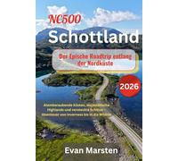NC500 Schottland: Der Epische Roadtrip entlang der Nordküste (2026): Atemberaubende Küsten, majestätische Highlands und versteckte Schätze - Abenteuer von Inverness bis in die Wildnis