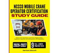 NCCCO MOBILE CRANE OPERATOR CERTIFICATION STUDY GUIDE 2026-2027: Master Crane Operations, Load Charts, Rigging Safety, Equipment Inspection with 450 Questions and Explanations