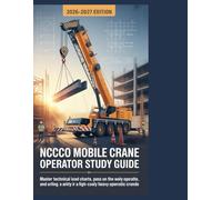 NCCCO MOBILE CRANE OPERATOR STUDY GUIDE 2026-2027: Master Technical Load Charts, Pass the Exam on Your First Attempt, and Secure a High-Paying Heavy Equipment Career
