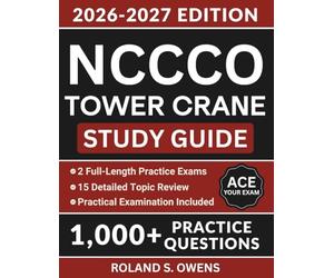 NCCCO Tower Crane Study Guide: The Complete Exam Prep with 1,000+ Practice Questions and a Comprehensive Certification Review to Ace Your Examination