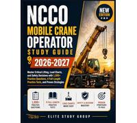NCCO MOBILE CRANE OPERATOR STUDY GUIDE 2026-2027: Master Critical Lifting, Load Charts, and Safety Decisions with 1,000+ Practice Questions, 4 Full-Length Practice Tests, and Proven Strategies