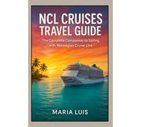 NCL Cruises Travel Guide: The Complete Companion to Sailing with Norwegian Cruise Line: Insider advice, real-world tips, and everything you need for a flawless Norwegian Cruise Line adventure.
