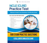 NCLE (CLRE) Practice Test: 500 Practice Questions, 4 Full-Length Mock Tests, Clear Explanations, and Study Tips for the National Contact Lens Examiners Certification Exam