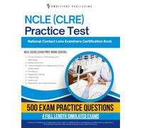 NCLE (CLRE) Practice Test: 500 Practice Questions, 4 Full-Length Mock Tests, Clear Explanations, and Study Tips for the National Contact Lens Examiners Certification Exam