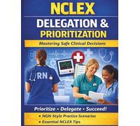 NCLEX Delegation & Prioritization: A Practice Workbook for Mastering Safe Clinical Decisions