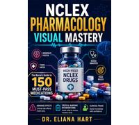 NCLEX Pharmacology Visual Mastery: The Nurse's Guide to 150 Must-Pass Medications, Adverse Effects & Critical Nursing Interventions