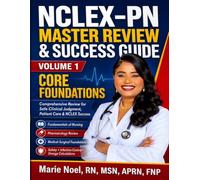 NCLEX-PN MASTER REVIEW & SUCCESS GUIDE VOLUME 1: Core Foundations & Nursing Content Review Comprehensive Review for Safe Clinical Judgment, Patient Care & NCLEX Success