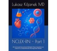 NCLEX-RN - Part 1: 45 Commonly Encountered Multiple Choice Questions on Cases for a Comprehensive Nursing Exam Review (Be as Smart as AIs! (www.EndlessMedical.Academy))