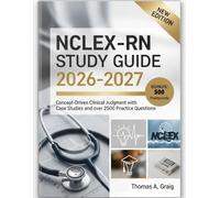 NCLEX-RN STUDY GUIDE 2026-2027: Concept-Driven Clinical Judgment with Case Studies and over 2500 Practice Questions