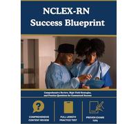 NCLEX-RN Success Blueprint: Comprehensive Review, High-Yield Strategies, and Practice Questions for Guaranteed Success