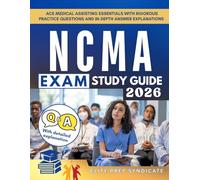 NCMA EXAM STUDY GUIDE: Ace Medical Assisting Essentials with Rigorous Practice Questions and In-Depth Answer Explanations