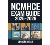 NCMHCE Exam Guide 2025-2026: Clinical Mental Health Counseling Certification Prep with Proven Study Plan, Real Practice Cases, Full-Length Exams & Insider Tips to Pass on Your First Try