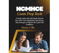 NCMHCE Exam Prep Book: A Study Guide with Full-Length Practice Tests, 200+ Case Simulations, and Step-by-Step Strategies to Master the Exam with Confidence