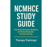 NCMHCE STUDY GUIDE: Case Study Scenarios, Questions, and Clinical Rationales for Exam Success