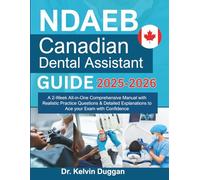 NDAEB Canadian Dental Assistant Examination Guide: A 2-Week All-in-One Comprehensive Manual with Realistic Practice Questions & Detailed Explanations to Ace your Exam with Confidence