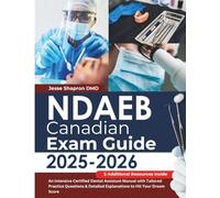 NDAEB Canadian Exam Guide: An Intensive Certified Dental Assistant Manual with Tailored Practice Questions & Detailed Explanations to Hit Your Dream Score