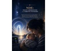 NDE: Infant Emergencies and Parental Witnesses: Real Near-Death Experiences Involving Infants-Moments of Crisis, Unexplainable Awareness, and the Transformations Parents Never Expected