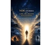 NDE Stories from Life-or-Death Situations: Real Near-Death Experience Accounts of Survival, Consciousness Beyond the Body, and Extraordinary Moments Reported During Accidents and Illness