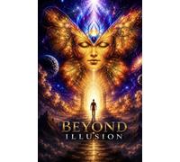 NDE Stories of Seeing Beyond Illusion: Real Near-Death Experience Accounts of People Who Claimed to See Beyond Ego, Material Reality, Fear, and the False Beliefs That Once Controlled Their Lives