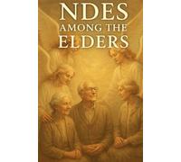 NDEs Among the Elders: Wisdom, Life Reviews, and Timeless Lessons from Near-Death Experiences in Later Life