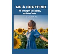 NÉ À SOUFFRIR: Une vie marquée par la douleur, sauvée par l'amour