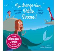 Ne change rien, Petite Sirène ! (Les histoires) | Alexandre Jardin, Hervé Le Goff