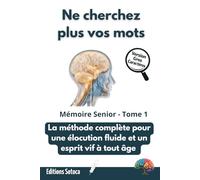 Ne cherchez plus vos mots: Mémoire Senior - Tome 1 : La méthode complète pour une élocution fluide et un esprit vif à tout âge