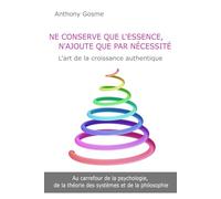 Ne conserve que l’essence. N’ajoute que par nécessité.: L'art de la croissance authentique