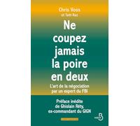 Ne coupez jamais la poire en deux: L'art de la négociation par un expert du FBI