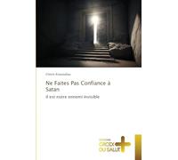 Ne Faites Pas Confiance à Satan: il est notre ennemi invisible