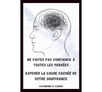 Ne faites pas confiance à toutes les pensées: Exposer la cause cachée de votre souffrance