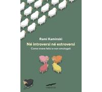 Né introversi né estroversi. Come vivere felici e non omologati (I libri del benessere)