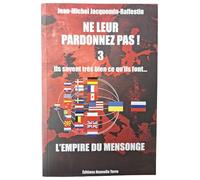 Ne leur pardonnez pas ! Ils savent très bien ce qu'ils font...: Tome 3, L'empire du mensonge