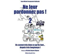 Ne leur pardonnez pas !: Volume 2, Ils savent très bien ce qu'ils font depuis très longtemps !