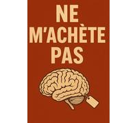 Ne m’achète pas: Comment échapper à l’influence invisible et reprendre le contrôle de votre vie