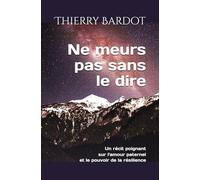 Ne meurs pas sans le dire: Un récit poignant sur l'amour paternel et le pouvoir de la résilience