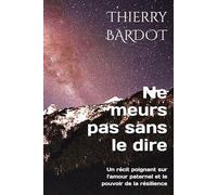 Ne meurs pas sans le dire: Un récit poignant sur l'amour paternel et le pouvoir de la résilience