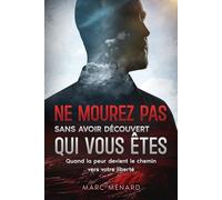 Ne mourez pas sans avoir découvert qui vous êtes: Quand la peur devient le chemin vers votre liberté