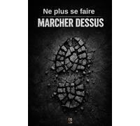Ne plus se faire marcher dessus: 100 situations pour arrêter de subir et commencer à répondre. (Communication & Assertivité)