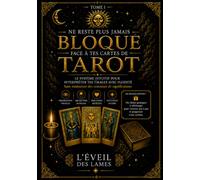 Ne reste plus jamais bloqué face à tes cartes de Tarot: La méthode pas à pas pour comprendre les cartes, dépasser les blocages et réaliser tes ... (Formation Tarot - L'Éveil des Lames)