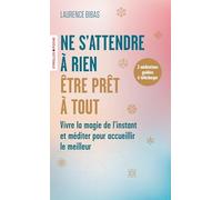 Ne s'attendre à rien, être prêt à tout: Vivre la magie de l'instant et méditer pour accueillir le meilleur