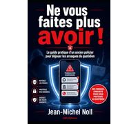 Ne vous faites plus avoir !: Le guide pratique d’un ancien policier pour déjouer les arnaques du quotidien