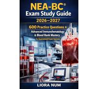 NEA-BC® EXAM STUDY GUIDE 2026-2027: 600 PRACTICE QUESTIONS + ADVANCED IMMUNOHEMATOLOGY & BLOOD BANK MASTERY FOR GUARANTEED EXAM SUCCESS